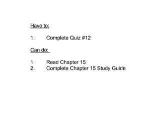 Have to:
1. Complete Quiz #12
Can do:
1. Read Chapter 15
2. Complete Chapter 15 Study Guide