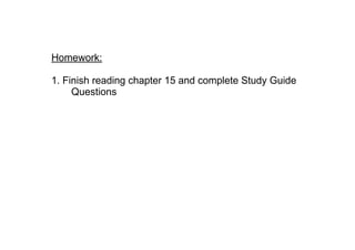 Homework:
1. Finish reading chapter 15 and complete Study Guide
Questions