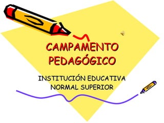 CAMPAMENTO PEDAGÓGICO INSTITUCIÓN EDUCATIVA NORMAL SUPERIOR 