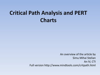 Critical Path Analysis and PERT
             Charts




                               An overview of the article by
                                         Simu Mihai Stelian
                                                  An IV, CTI
       Full version http://www.mindtools.com/critpath.html
 