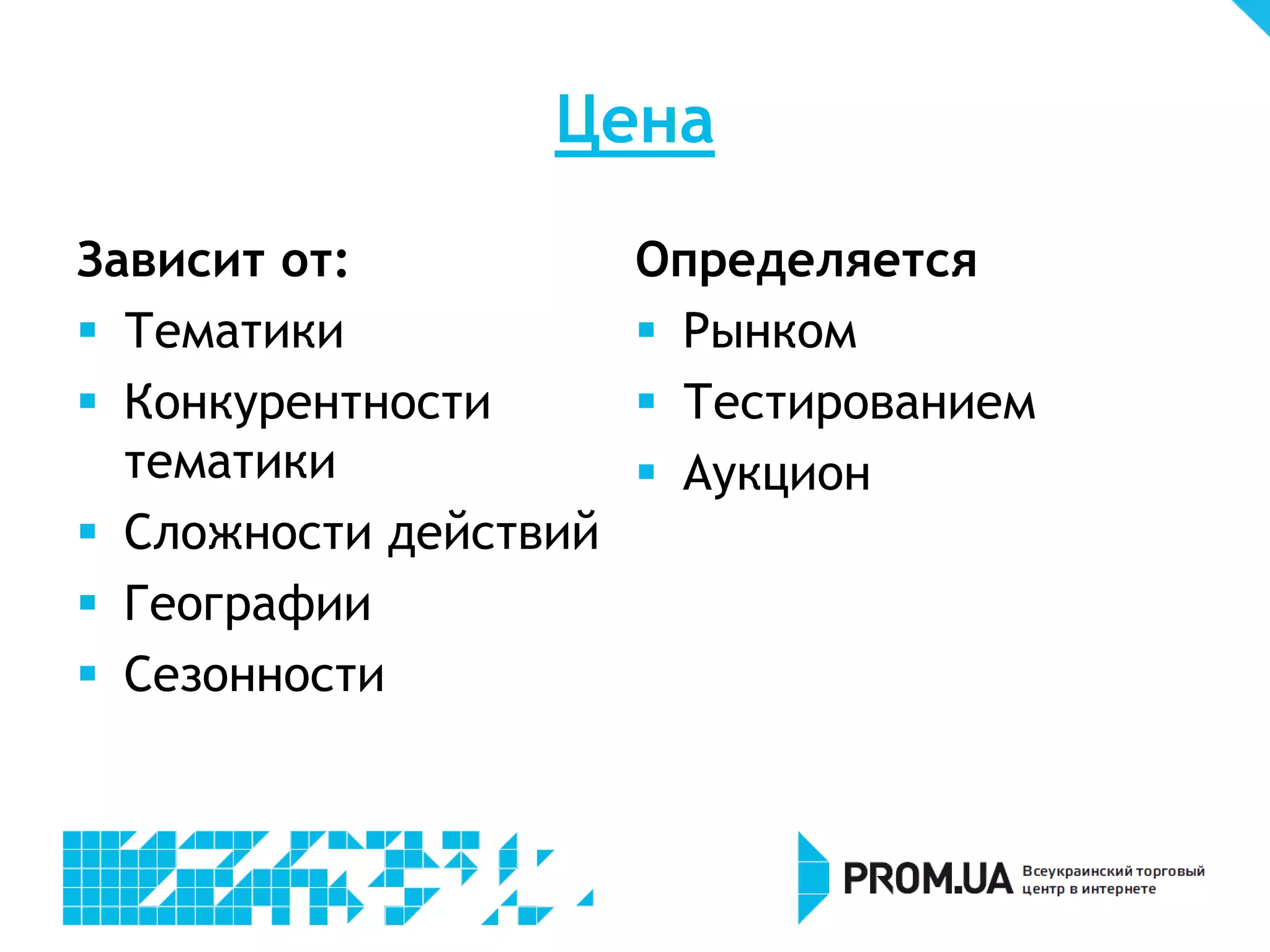 Цена
Зависит от:            Определяется
 Тематики              Рынком
 Конкурентности        Тестированием
  тематики              Аукцион
 Сложности действий
 Географии
 Сезонности
 