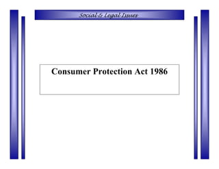 Social & Legal Issues




Consumer Protection Act 1986
 