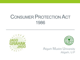 CONSUMER PROTECTION ACT
1986

Aligarh Muslim University

Aligarh, U.P

 