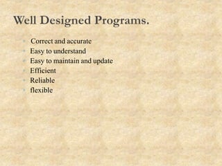 ◦ Correct and accurate
◦ Easy to understand
◦ Easy to maintain and update
◦ Efficient
◦ Reliable
◦ flexible
 