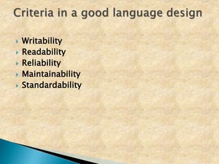  Writability
 Readability
 Reliability
 Maintainability
 Standardability
 