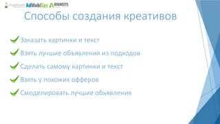 Способы создания креативов
Заказать картинки и текст
Взять лучшие объявления из подходов
Сделать самому картинки и текст
Взять у похожих офферов
Смоделировать лучшие обьявления
 
