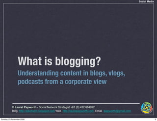Social Media




                 What is blogging?
                 Understanding content in blogs, vlogs,
              ...