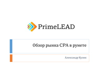 Обзор рынка CPA в рунете
Александр Кулик
 