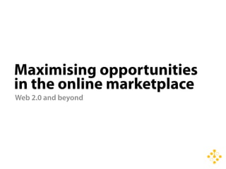 Maximising the opportunities of the online marketplace