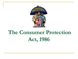 The Consumer Protection
Act, 1986

 