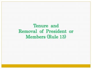 Tenure and
Removal of President or
Members (Rule 13)
 