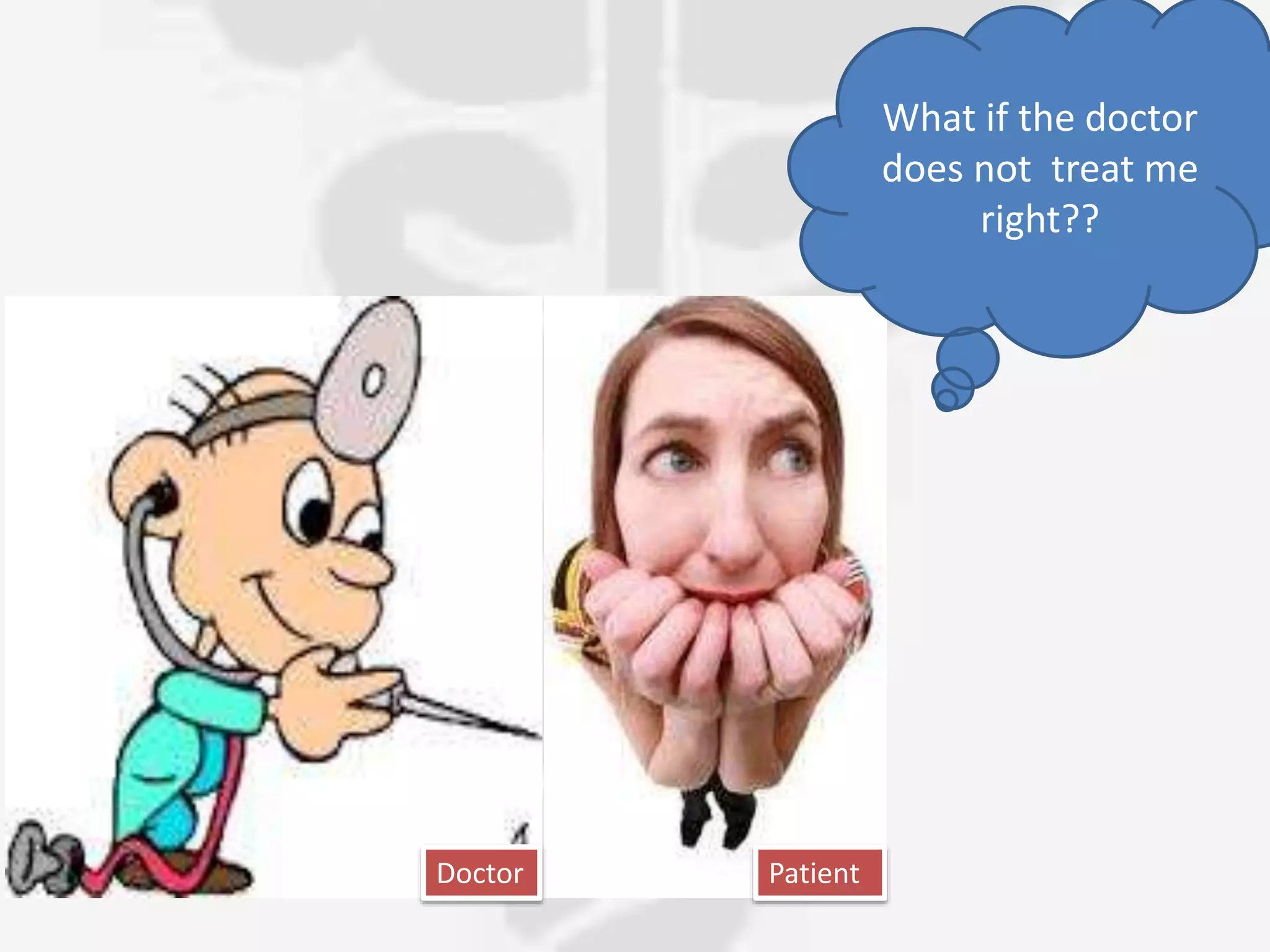 What if the doctor
does not treat me
right??
PatientDoctor
 