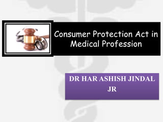 Consumer Protection Act in
Medical Profession
DR HAR ASHISH JINDAL
JR
 