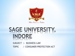 SUBJECT :- BUSINESS LAW
TOPIC :- CONSUMER PROTECTION ACT
 