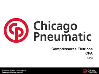 Compressores Elétricos
CPA
2008
Produtos de Alta Performance.
Desenvolvidos para você !
 
