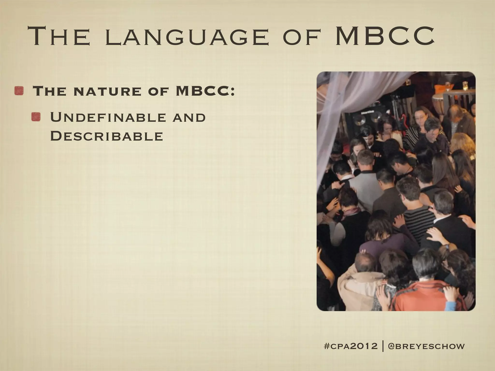 The language of MBCC
The nature of MBCC:
 Undefinable and
 Describable




                      #cpa2012 | @breyeschow
 