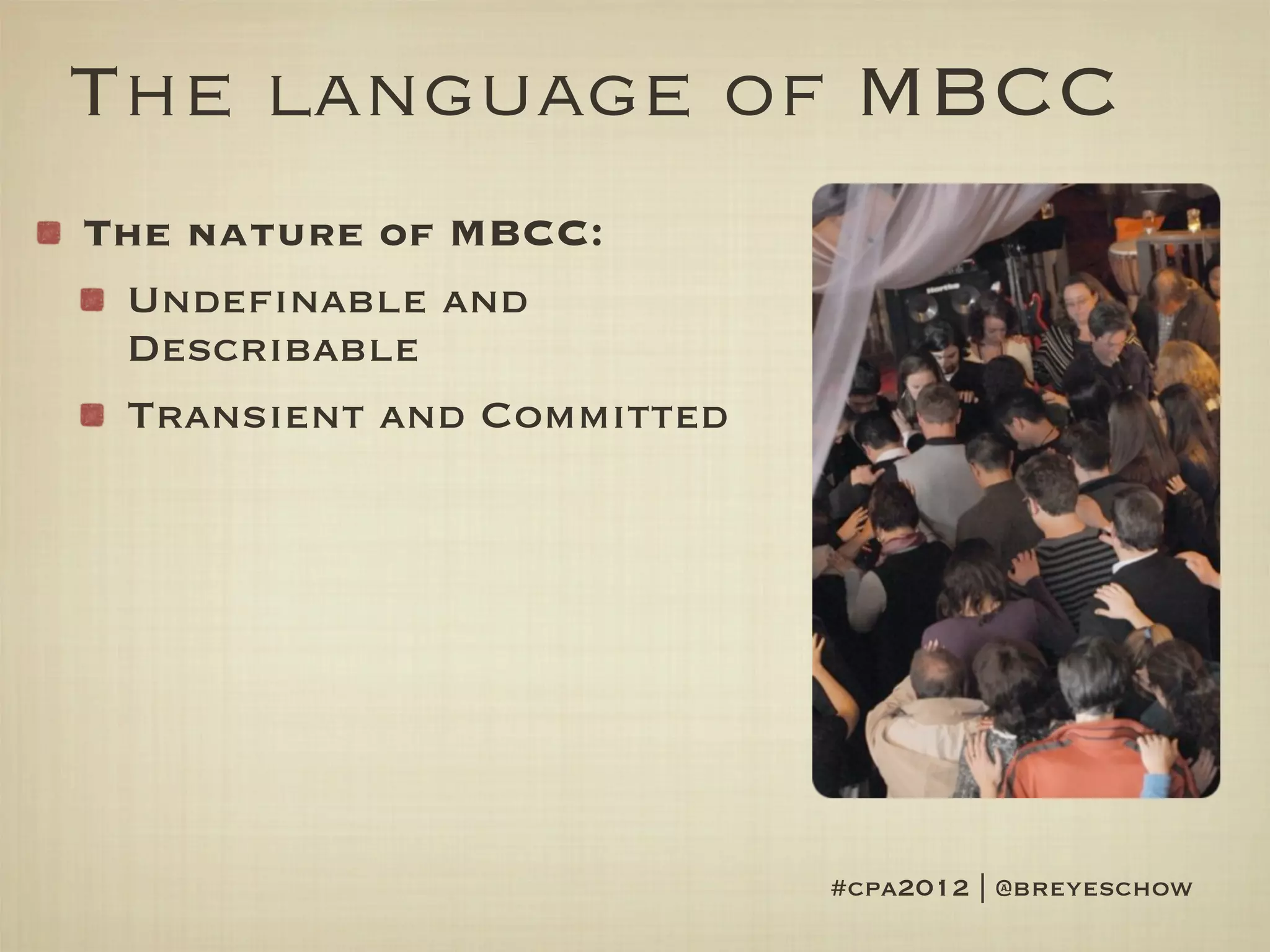 The language of MBCC
The nature of MBCC:
 Undefinable and
 Describable
 Transient and Committed




                           #cpa2012 | @breyeschow
 