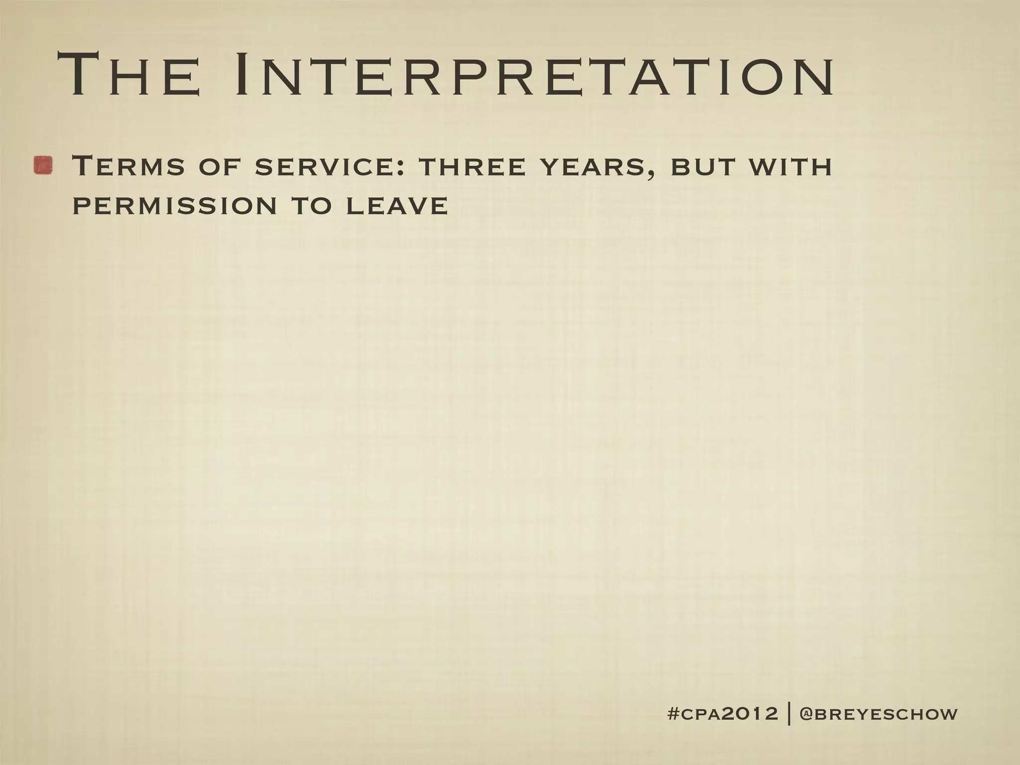 The Interpretation
Terms of service: three years, but with
permission to leave




                              #cpa2012 | @breyeschow
 