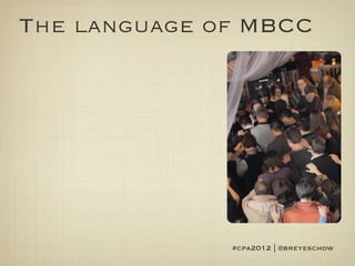 The language of MBCC




              #cpa2012 | @breyeschow
 