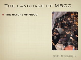 The language of MBCC
The nature of MBCC:




                      #cpa2012 | @breyeschow
 