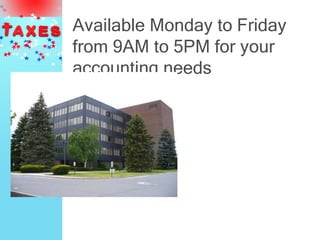 Available Monday to Friday
from 9AM to 5PM for your
accounting needs
 