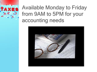 Available Monday to Friday
from 9AM to 5PM for your
accounting needs
 