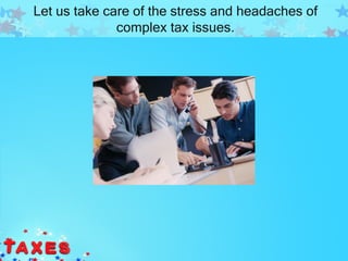 Let us take care of the stress and headaches of
              complex tax issues.
 