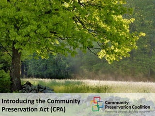 Introducing the Community
Preservation Act (CPA)
 