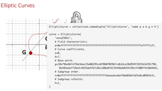 Elliptic Curves
Private	key:	
0xc9f4f55bdeb5ba0bd337f2dbc952a5439e20ef9a
f6203d25d014e7102d86aaeeL	
Public	key:	
0xc44370819cb3b7b57b2aa7edf550a9a5410c234
d27aff497458bbbfec8b6a327,	
0x52a1a3e222cd89cbd2764b69bd9b0ea5c4fd6ca
28861e1f2140eeff9c2e76487	
G:	
(506626302227734366957871889516853432625
0603453777594175500187360389116729240L,	
3267051002075881697808308513050704318447
1273380659243275938904335757337482424L)
 