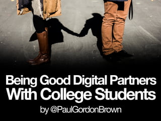 BeingGoodDigitalPartners
WithCollegeStudents
by@PaulGordonBrown
 
