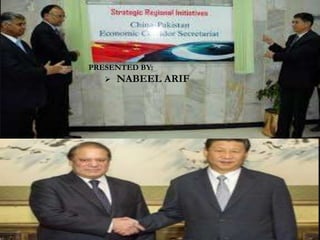 PAK CHINA ECONOMIC CORRIDOR
PRESENTED BY:
 NABEEL ARIF
 