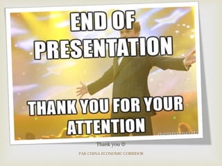 Thank you 
PAK CHINA ECONOMIC CORRIDOR
 