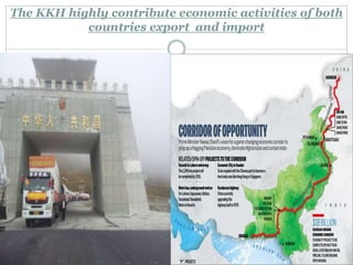 The KKH highly contribute economic activities of both
countries export and import
PAK CHINA ECONOMIC CORRIDOR
 