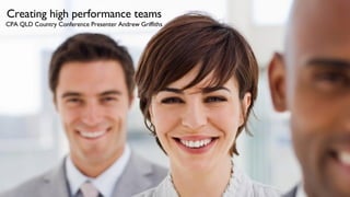 Creating high performance teams CPA QLD Country Conference Presenter Andrew Griffiths 