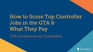 How to Score Top Controller
Jobs in the GTA &
What They Pay
CPA Conference for Controllers
 