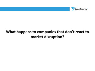 What happens to companies that don’t react to
market disruption?
 