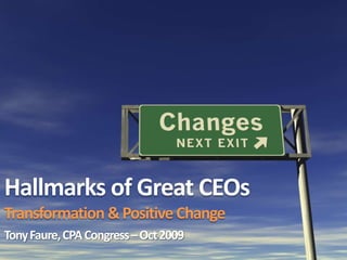 Hallmarks of Great CEOsTransformation & Positive Change Tony Faure, CPA Congress – Oct 2009 