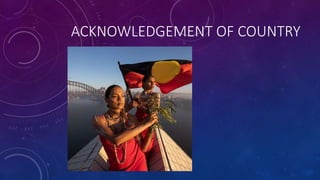 ACKNOWLEDGEMENT OF COUNTRY
 