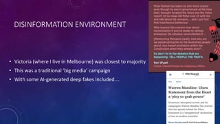 DISINFORMATION ENVIRONMENT
• Victoria (where I live in Melbourne) was closest to majority
• This was a traditional ‘big media’ campaign
• With some AI-generated deep fakes included….
 