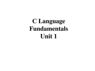 C Language
Fundamentals
Unit 1
 