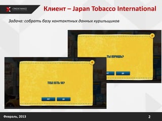 Клиент – Japan Tobacco International
Задача: собрать базу контактных данных курильщиков
2Февраль, 2013
 