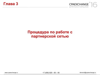 www.cpaexchange.ru demand@cpaexchange.ru+7 (499) 929 – 85 – 95
Глава 3
Процедура по работе с
партнерской сетью
 