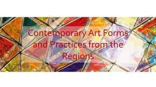 Contemporary Art Forms
and Practices from the
Regions
 