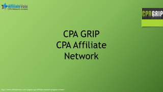 http://www.affiliatevote.com/cpagrip-cpa-affiliate-network-program-review/
CPA GRIP
CPA Affiliate
Network
 