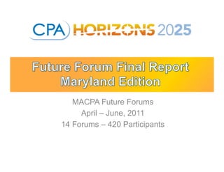 MACPA Future Forums
     April – June, 2011
14 Forums – 420 Participants
 