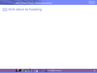 IBM Software Group | Lotus software
IBM Software Group | WebSphere software
78
© 2010 IBM Corporation
DO think about tie breaking
 