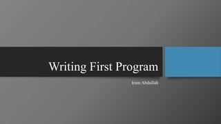 Writing First Program
Iram Abdullah
 