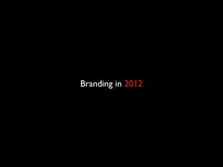 Branding in 2012
 