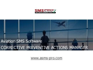 www.asms-pro.com
Aviation SMS Software
CORRECTIVE PREVENTIVE ACTIONS MANAGER
 