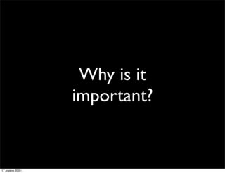 Why is it
                    important?


17 апреля 2009 г.
 
